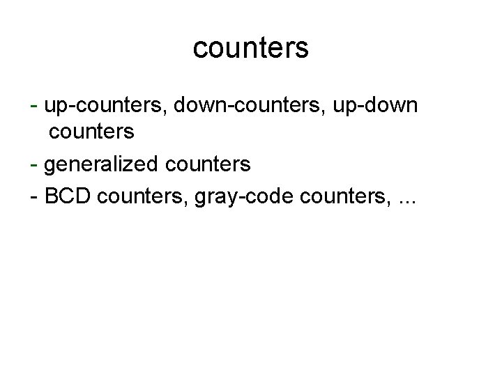 counters - up-counters, down-counters, up-down counters - generalized counters - BCD counters, gray-code counters, counters - up-counters, down-counters, up-down counters - generalized counters - BCD counters, gray-code counters,
