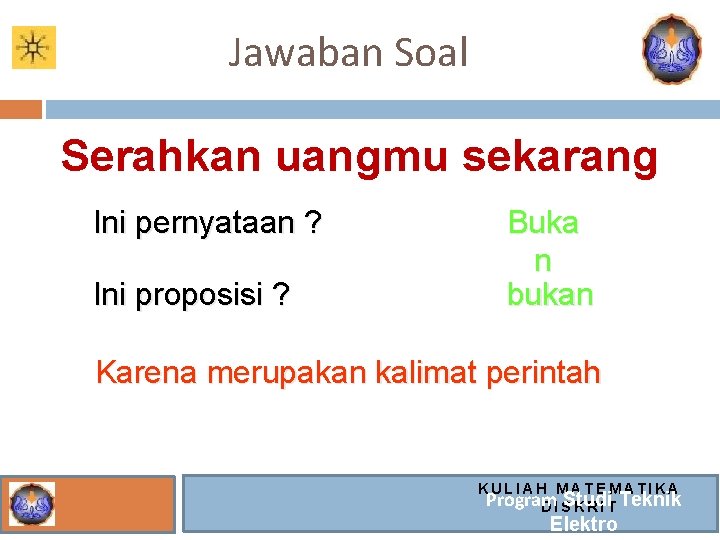 Jawaban Soal Serahkan uangmu sekarang Ini pernyataan ? Ini proposisi ? Buka n bukan