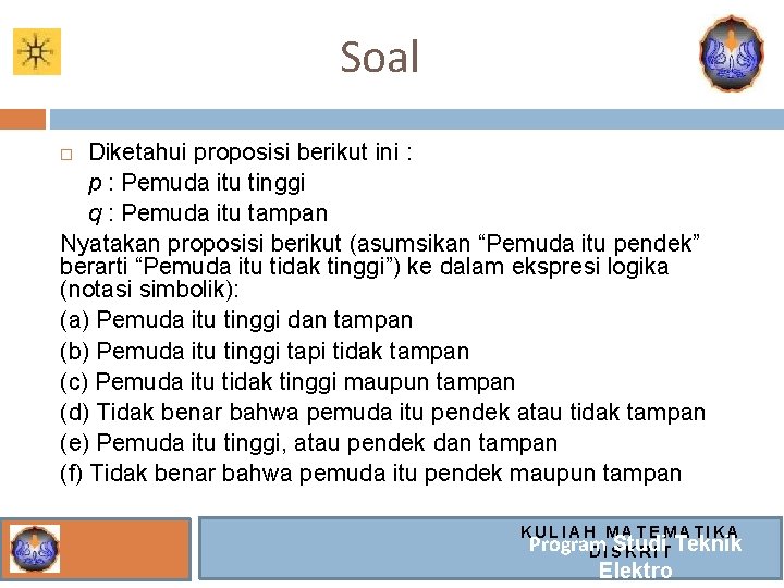 Soal Diketahui proposisi berikut ini : p : Pemuda itu tinggi q : Pemuda