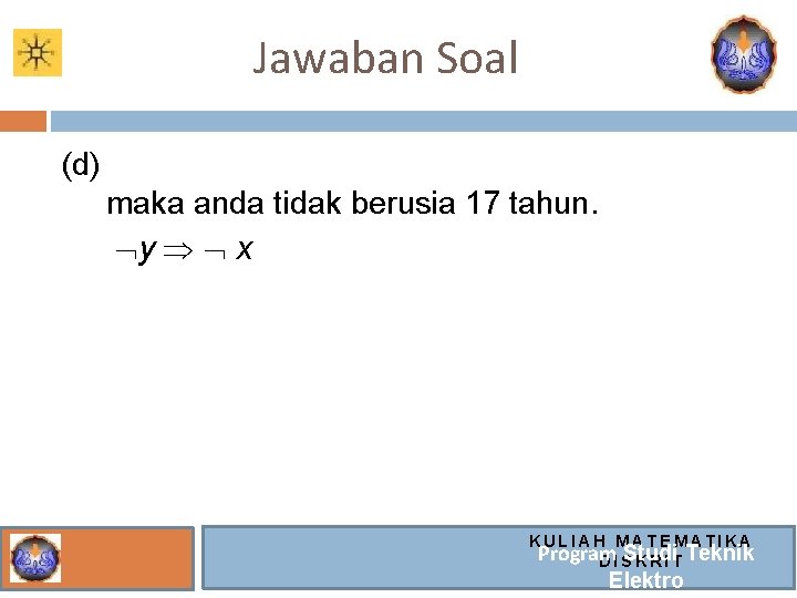 Jawaban Soal (d) maka anda tidak berusia 17 tahun. y x KULIAH MATEMATIKA Program