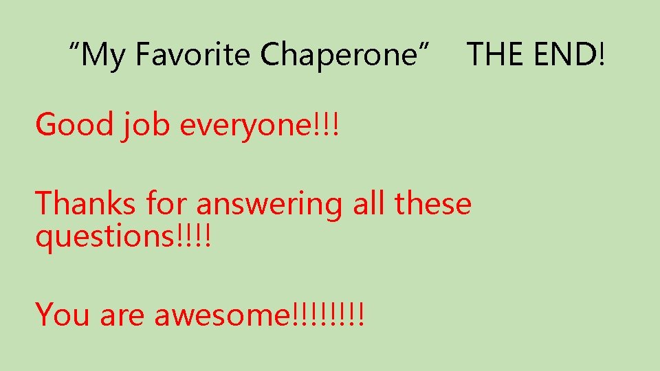 “My Favorite Chaperone” THE END! Good job everyone!!! Thanks for answering all these questions!!!!