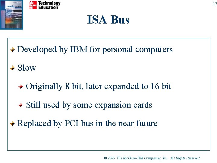 20 ISA Bus Developed by IBM for personal computers Slow Originally 8 bit, later 20 ISA Bus Developed by IBM for personal computers Slow Originally 8 bit, later