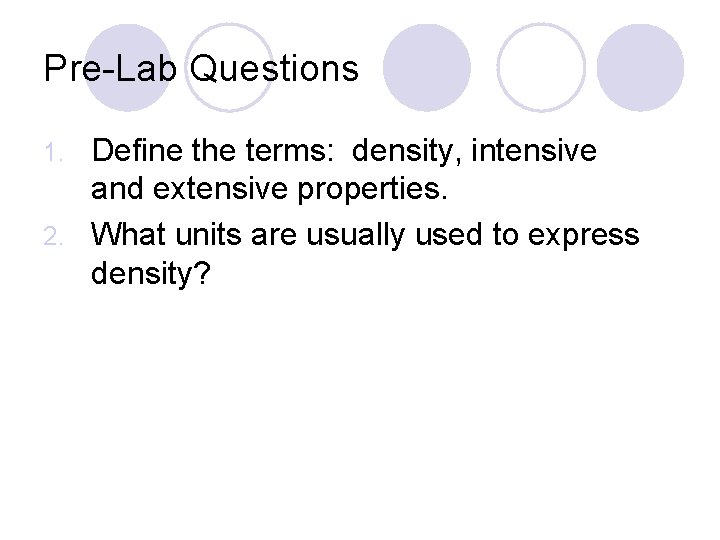 Pre-Lab Questions Define the terms: density, intensive and extensive properties. 2. What units are