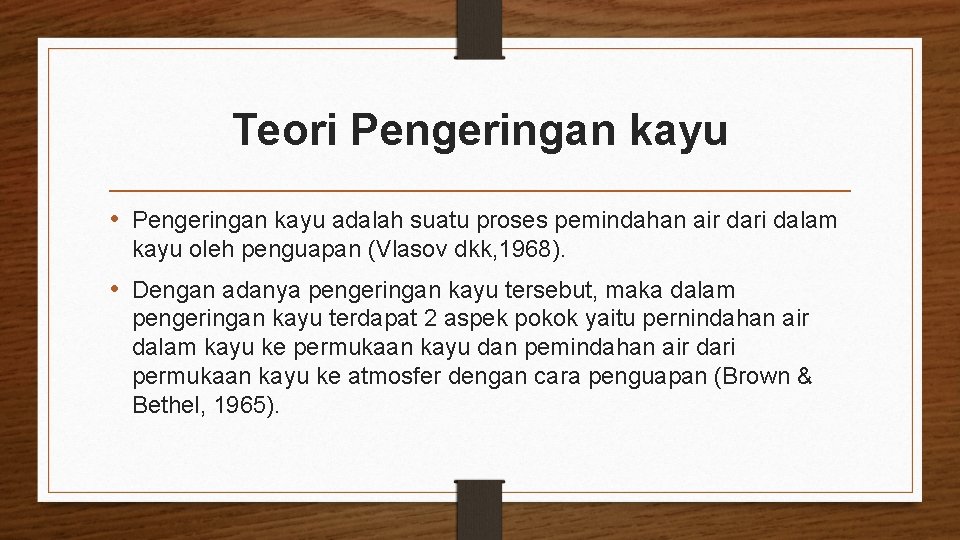 Teori Pengeringan kayu • Pengeringan kayu adalah suatu proses pemindahan air dari dalam kayu