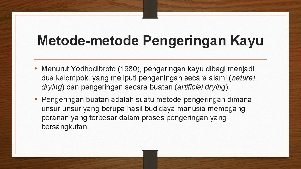 Metode-metode Pengeringan Kayu • Menurut Yodhodibroto (1980), pengeringan kayu dibagi menjadi dua kelompok, yang