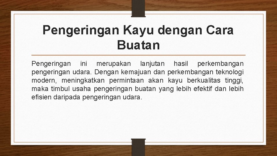 Pengeringan Kayu dengan Cara Buatan Pengeringan ini merupakan lanjutan hasil perkembangan pengeringan udara. Dengan