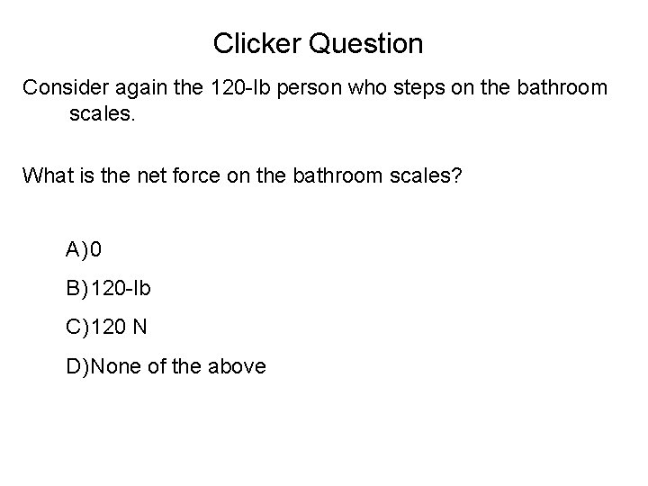 Clicker Question Consider again the 120 -lb person who steps on the bathroom scales.