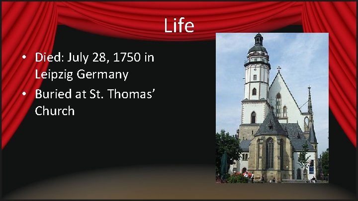 Life • Died: July 28, 1750 in Leipzig Germany • Buried at St. Thomas’