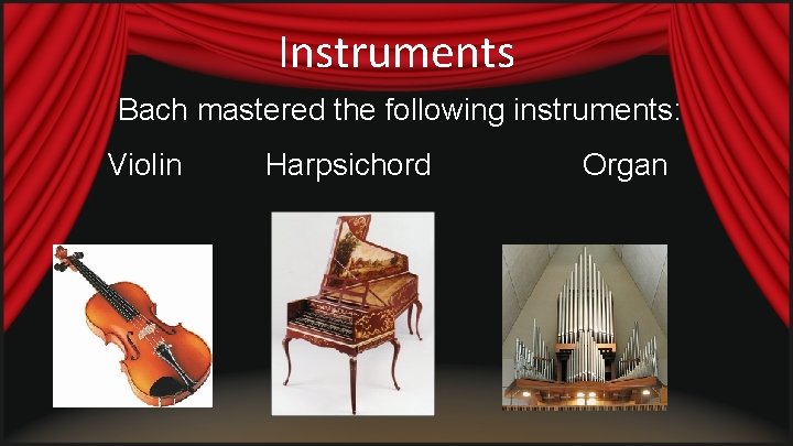 Instruments Bach mastered the following instruments: Violin Harpsichord Organ 