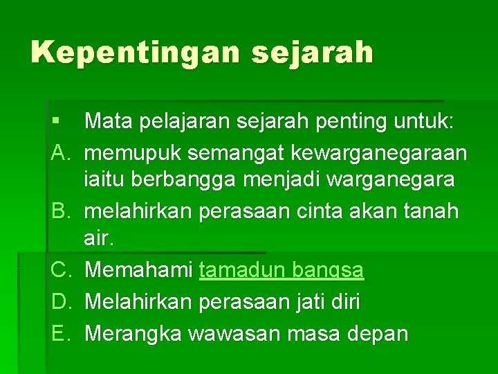 Kepentingan sejarah § Mata pelajaran sejarah penting untuk: A. memupuk semangat kewarganegaraan iaitu berbangga Kepentingan sejarah § Mata pelajaran sejarah penting untuk: A. memupuk semangat kewarganegaraan iaitu berbangga