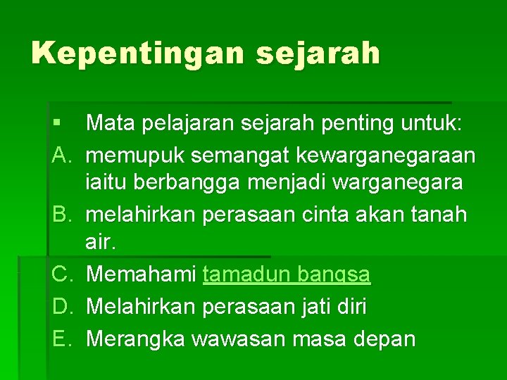 Kepentingan sejarah § Mata pelajaran sejarah penting untuk: A. memupuk semangat kewarganegaraan iaitu berbangga