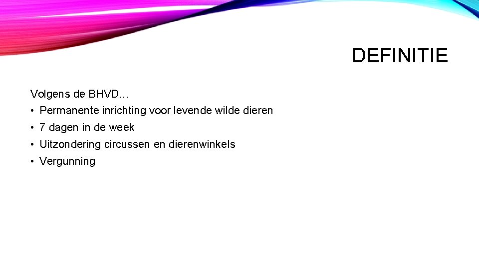 DEFINITIE Volgens de BHVD… • Permanente inrichting voor levende wilde dieren • 7 dagen