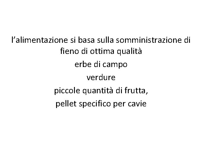 l’alimentazione si basa sulla somministrazione di fieno di ottima qualità erbe di campo verdure