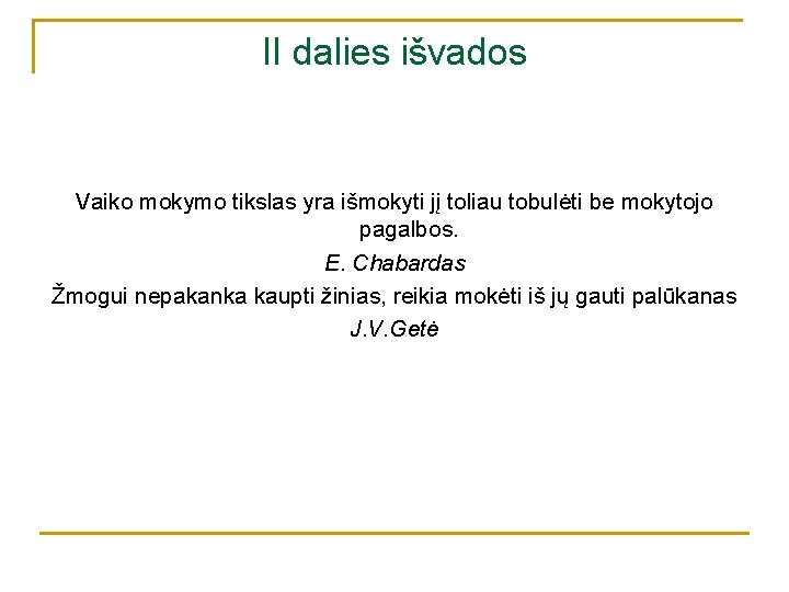 II dalies išvados Vaiko mokymo tikslas yra išmokyti jį toliau tobulėti be mokytojo pagalbos.