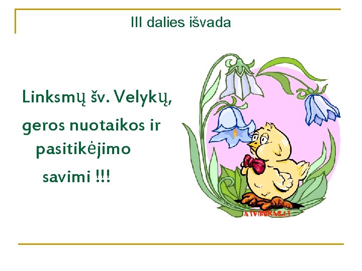 III dalies išvada Linksmų šv. Velykų, geros nuotaikos ir pasitikėjimo savimi !!! 