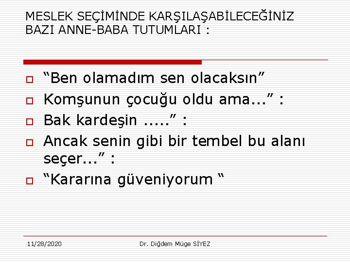 MESLEK SEÇİMİNDE KARŞILAŞABİLECEĞİNİZ BAZI ANNE-BABA TUTUMLARI : o o o “Ben olamadım sen olacaksın”