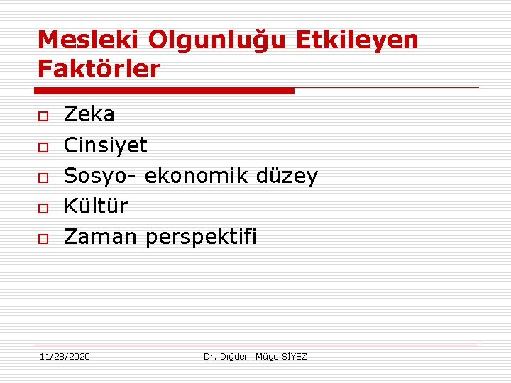 Mesleki Olgunluğu Etkileyen Faktörler o o o Zeka Cinsiyet Sosyo- ekonomik düzey Kültür Zaman