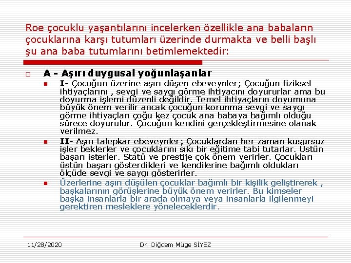 Roe çocuklu yaşantılarını incelerken özellikle ana babaların çocuklarına karşı tutumları üzerinde durmakta ve belli