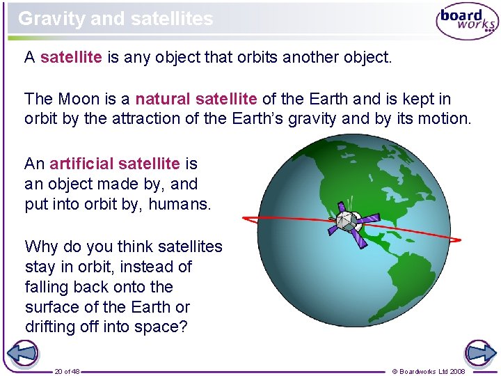 Gravity and satellites A satellite is any object that orbits another object. The Moon
