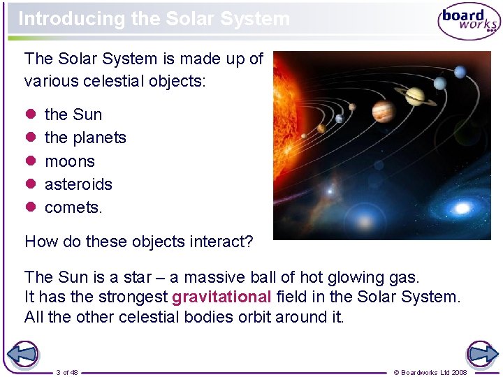 Introducing the Solar System The Solar System is made up of various celestial objects: