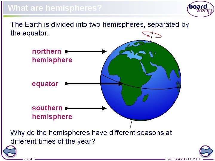 What are hemispheres? The Earth is divided into two hemispheres, separated by the equator.