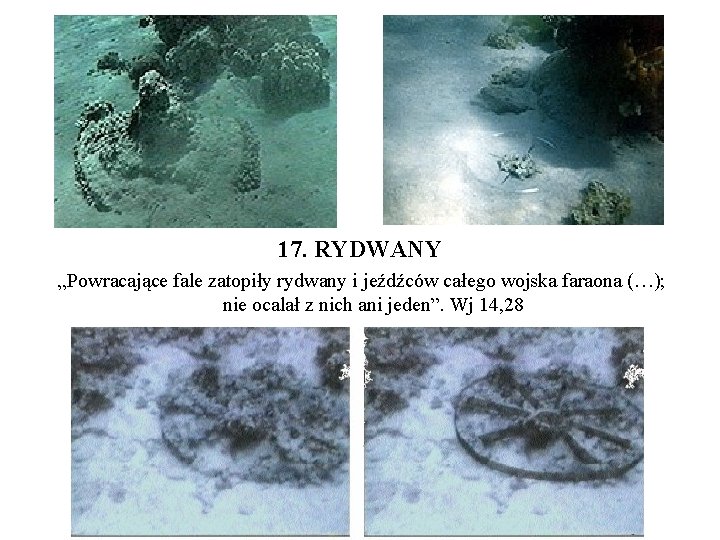 17. RYDWANY „Powracające fale zatopiły rydwany i jeźdźców całego wojska faraona (…); nie ocalał