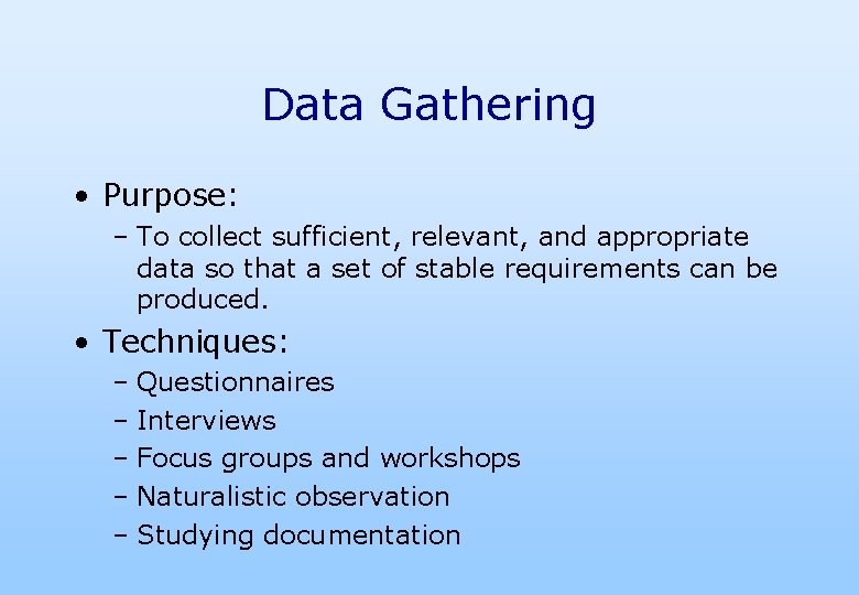 Data Gathering • Purpose: – To collect sufficient, relevant, and appropriate data so that