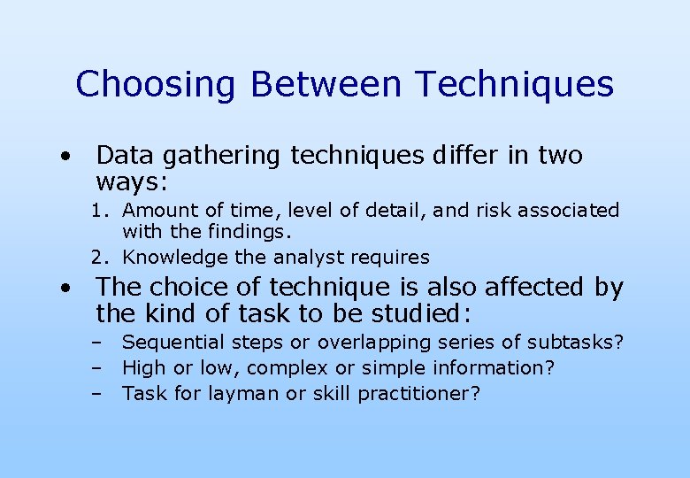 Choosing Between Techniques • Data gathering techniques differ in two ways: 1. Amount of