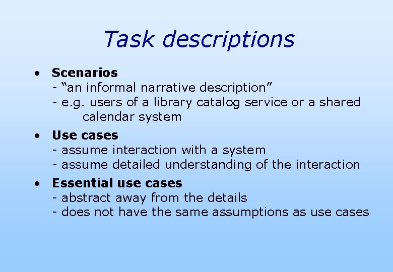 Task descriptions • Scenarios - “an informal narrative description” - e. g. users of