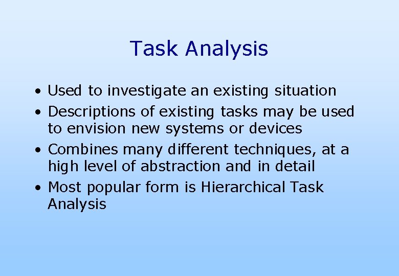 Task Analysis • Used to investigate an existing situation • Descriptions of existing tasks
