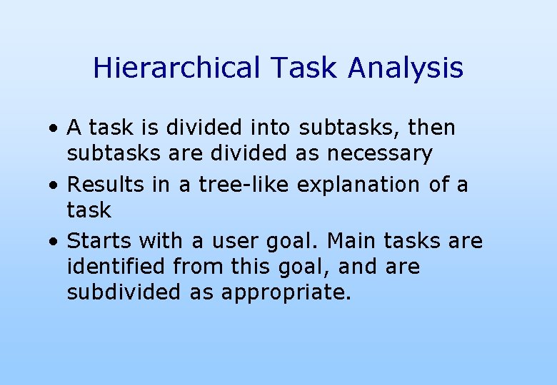 Hierarchical Task Analysis • A task is divided into subtasks, then subtasks are divided