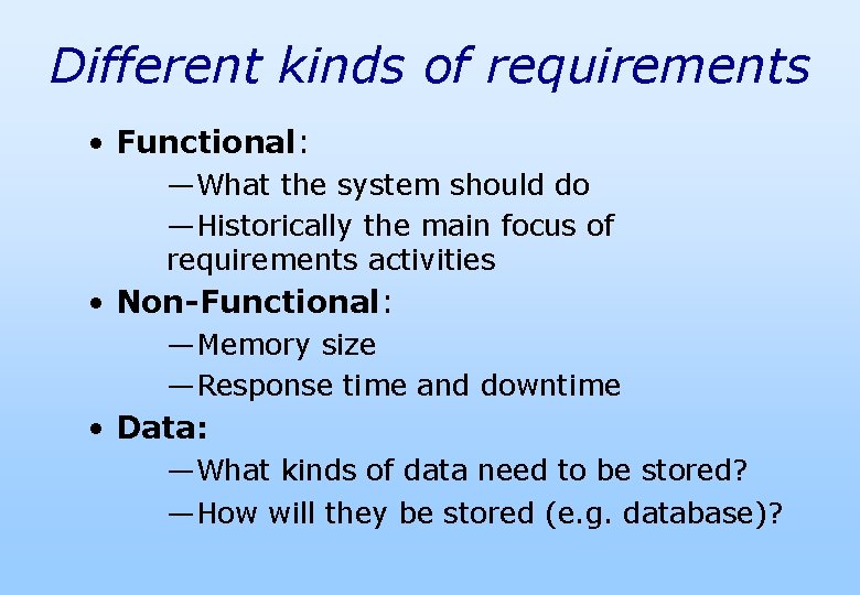 Different kinds of requirements • Functional: —What the system should do —Historically the main