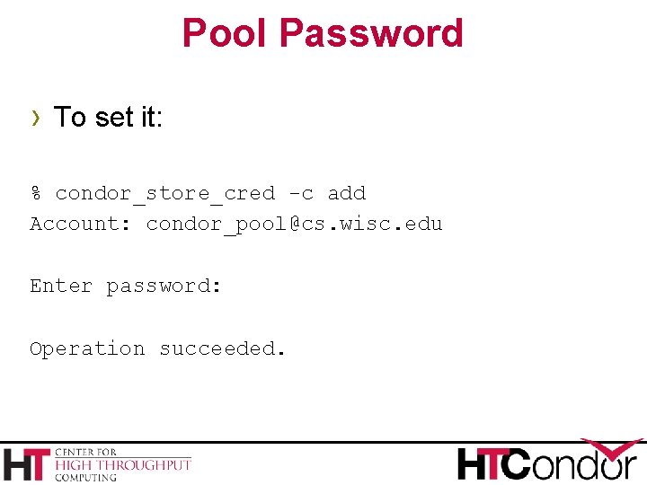 Pool Password › To set it: % condor_store_cred -c add Account: condor_pool@cs. wisc. edu Pool Password › To set it: % condor_store_cred -c add Account: condor_pool@cs. wisc. edu