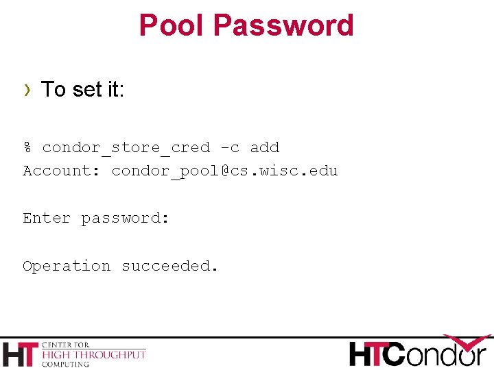 Pool Password › To set it: % condor_store_cred -c add Account: condor_pool@cs. wisc. edu