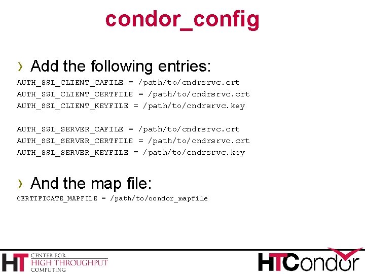 condor_config › Add the following entries: AUTH_SSL_CLIENT_CAFILE = /path/to/cndrsrvc. crt AUTH_SSL_CLIENT_CERTFILE = /path/to/cndrsrvc. crt condor_config › Add the following entries: AUTH_SSL_CLIENT_CAFILE = /path/to/cndrsrvc. crt AUTH_SSL_CLIENT_CERTFILE = /path/to/cndrsrvc. crt