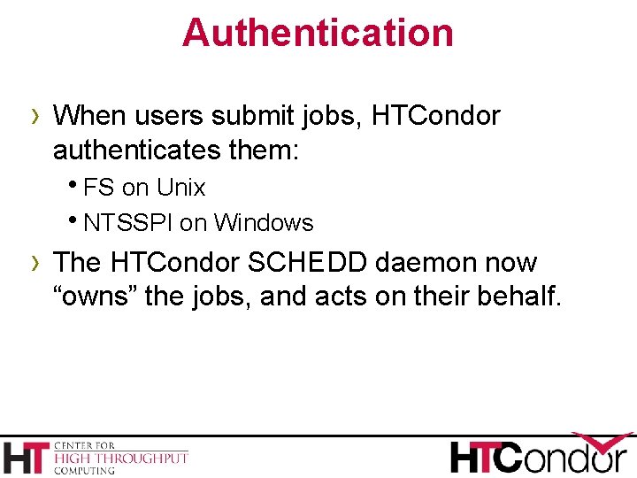 Authentication › When users submit jobs, HTCondor authenticates them: h. FS on Unix h.