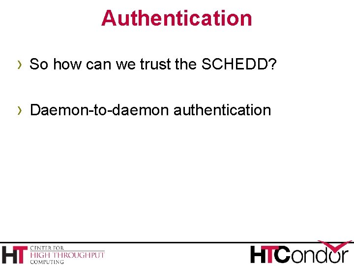 Authentication › So how can we trust the SCHEDD? › Daemon-to-daemon authentication Authentication › So how can we trust the SCHEDD? › Daemon-to-daemon authentication