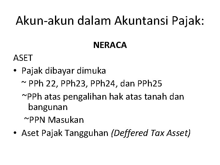 Akun-akun dalam Akuntansi Pajak: NERACA ASET • Pajak dibayar dimuka ~ PPh 22, PPh