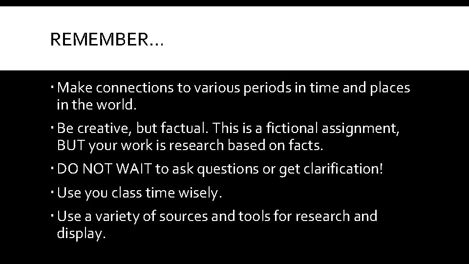 REMEMBER… Make connections to various periods in time and places in the world. Be