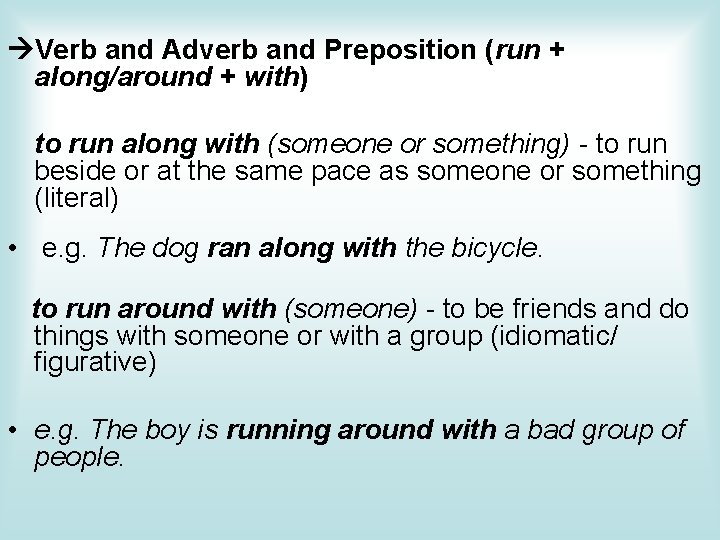  Verb and Adverb and Preposition (run + along/around + with) to run along