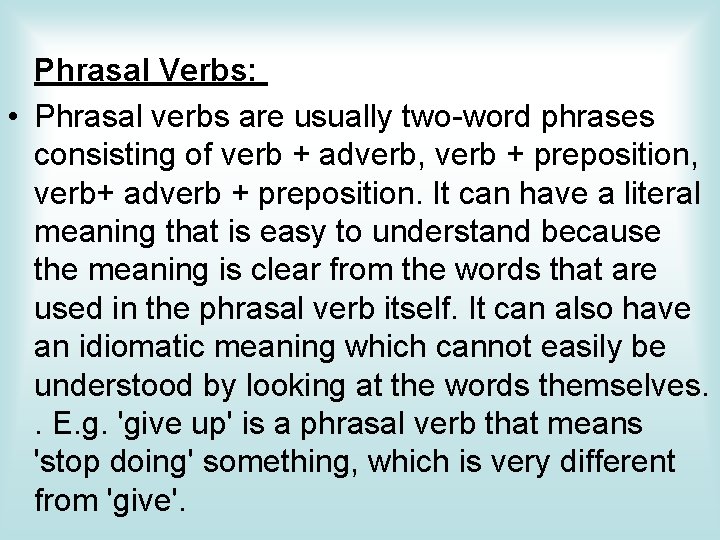 Phrasal Verbs: • Phrasal verbs are usually two-word phrases consisting of verb + adverb,