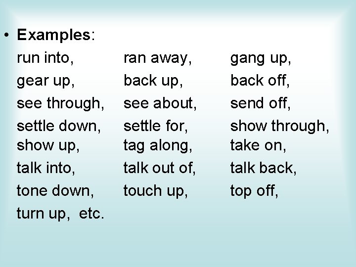  • Examples: run into, gear up, see through, settle down, show up, talk