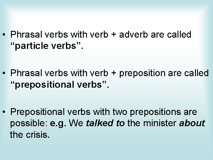  • Phrasal verbs with verb + adverb are called “particle verbs”. • Phrasal