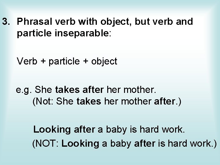 3. Phrasal verb with object, but verb and particle inseparable: Verb + particle +