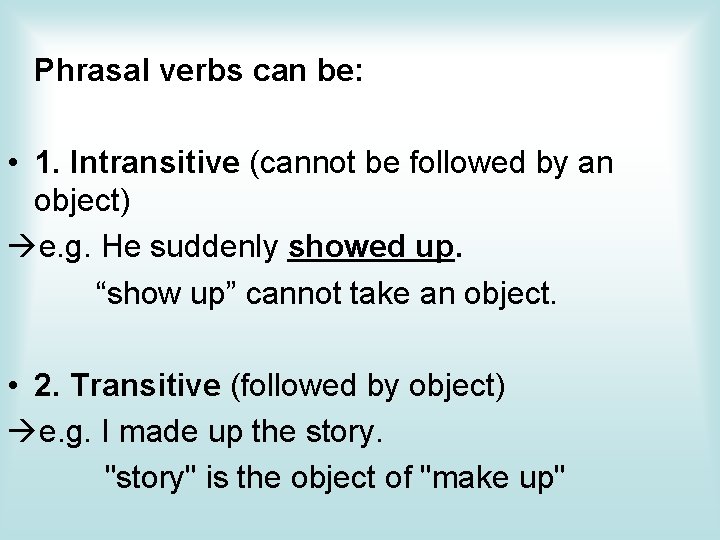 Phrasal verbs can be: • 1. Intransitive (cannot be followed by an object) e.