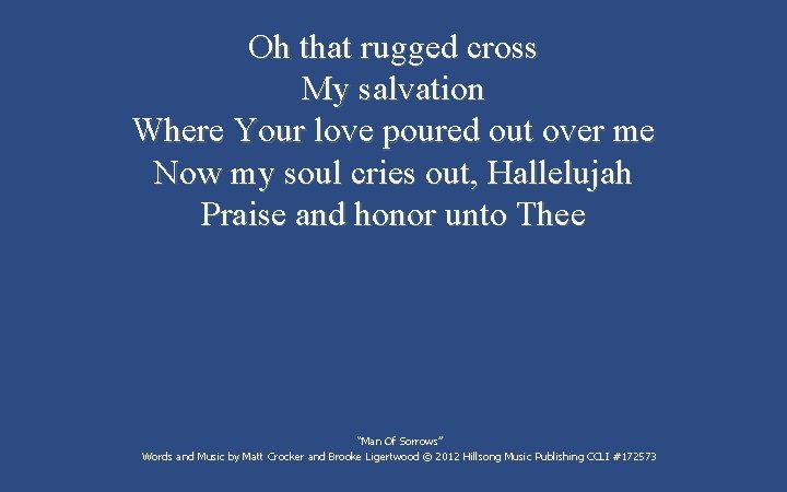 Oh that rugged cross My salvation Where Your love poured out over me Now Oh that rugged cross My salvation Where Your love poured out over me Now