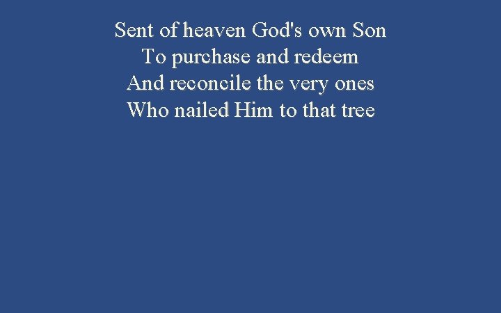 Sent of heaven God's own Son To purchase and redeem And reconcile the very