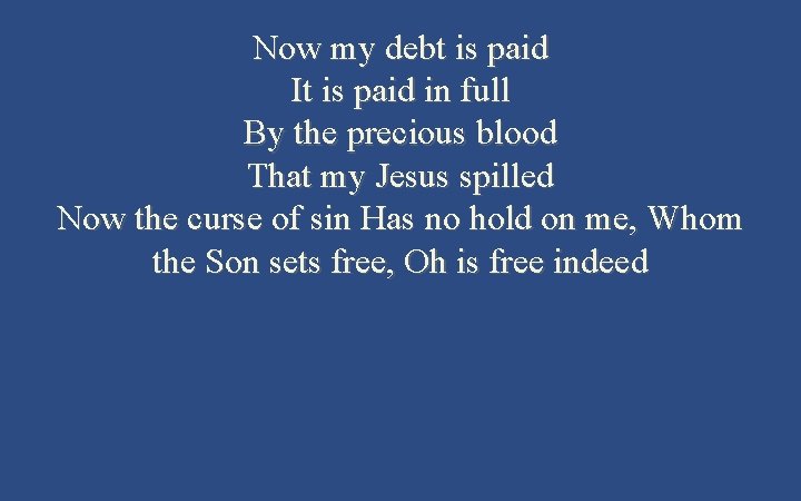Now my debt is paid It is paid in full By the precious blood Now my debt is paid It is paid in full By the precious blood