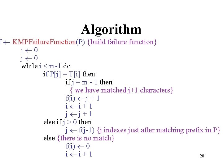 Algorithm f KMPFailure. Function(P) {build failure function} i 0 j 0 while i m-1 Algorithm f KMPFailure. Function(P) {build failure function} i 0 j 0 while i m-1