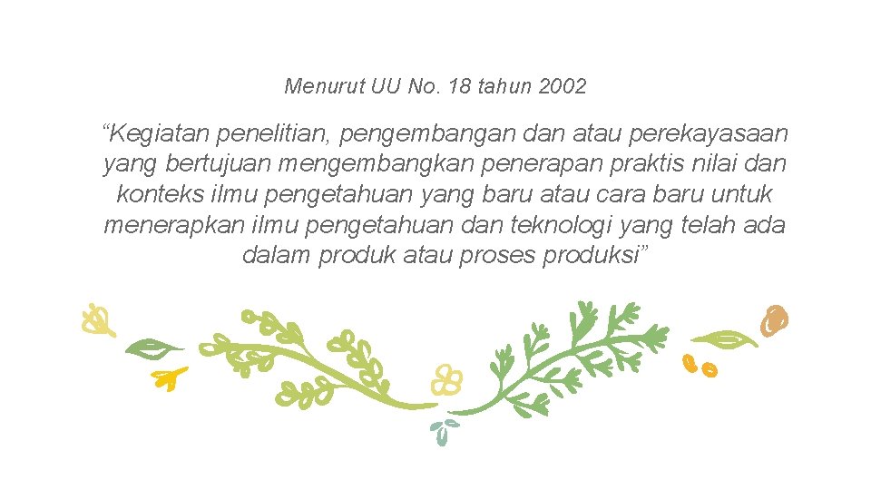 Menurut UU No. 18 tahun 2002 “Kegiatan penelitian, pengembangan dan atau perekayasaan yang bertujuan